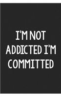 I'm Not Addicted I'm Committed