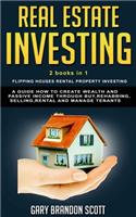 Real Estate Investing: This Book Contains Flipping Houses + Rental Property Investing. A Guide How to Create Wealth and Passive Income through Buy, Rehabbing, Selling, Ren