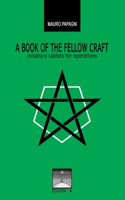A Book of the Fellow Craft: initiatory tablets for operations(Pubblicazioni Iniziatiche Dell'invincibilità Dell'essere)