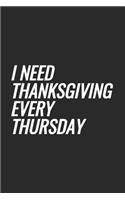 I Need Thanksgiving Every Thursday: Blank Lined Notebook