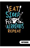 Eat Sleep Fix Airplanes Repeat. Notebook: Aircraft engineer notebook and aircraft mechnic journal, ruled 6x9.