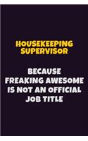 Housekeeping Supervisor, Because Freaking Awesome Is Not An Official Job Title: 6X9 Career Pride Notebook Unlined 120 pages Writing Journal