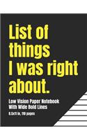 Low Vision Paper Notebook With Wide Bold Lines: List of Things I Was Right About: A Big Blank Lined Book For Visually Impaired or Legally Blind People With A Sense of Humor