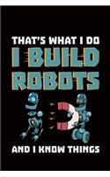 That's what I do I Build Robots And I Know Things: robotics gift engineer robot - 110 Pages Notebook/Journal