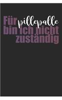Für pillepalle bin ich nicht zuständig