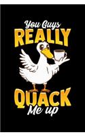 You Guys Really Quack Me Up