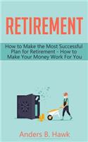 Retirement: How to Make the Most Successful Plan for Retirement - How to Make Your Money Work For You