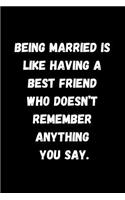 Being Married Is Like Having a Best Friend Who Doesn't Remember Anything You Say.