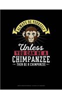 Always Be Yourself Unless You Can Be a Chimpanzee Then Be a Chimpanzee