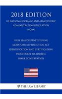 High Seas Driftnet Fishing Moratorium Protection ACT - Identification and Certification Procedures to Address Shark Conservation (Us National Oceanic and Atmospheric Administration Regulation) (Noaa) (2018 Edition)