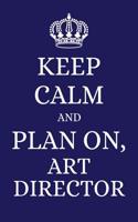 Keep Calm and Plan on Art Director