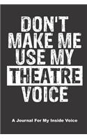 Don't Make Me Use My Theatre Voice. a Journal for My Inside Voice