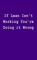 If Lean Isn't Working You're Doing It Wrong