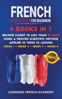 French Short Stories For Beginners: 4 Books in 1: Become Fluent in Less Than 30 Days Using a Proven Scientific Method Applied in These 50 Lessons. (Series 1 + Series 2 + Series 3 + Ser