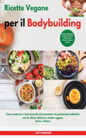 Ricette Vegane per il Bodybuilding I Vegan Bodybuilding Cookbook (Italian Edition)