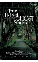 True Irish Ghost Stories: The Haunted Places, Apparitions, and Legendary Ghosts of Ireland