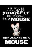 Always Be Yourself Unless You Can Be a Mouse Then Always Be a Mouse: Composition Notebook Journal