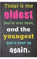 Today Is the Oldest You've Ever Been, and the Youngest You'll Ever Be Again.: 6'' X 9'' Lined Notebook-Inspirational Quotes on Every Page, Journal & Diary 100 Pages