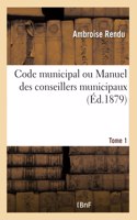 Code Municipal Ou Manuel Des Conseillers Municipaux, Contenant l'Exposé de la Législation Municipale