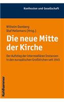 Die Neue Mitte Der Kirche: Der Aufstieg Der Intermediaren Instanzen in Den Europaischen Grosskirchen Seit 1945(42 Konfession Und Gesellschaft)