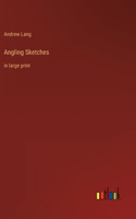 Angling Sketches: in large print