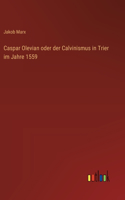 Caspar Olevian oder der Calvinismus in Trier im Jahre 1559