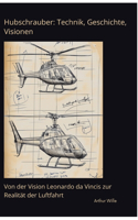 Hubschrauber: Technik, Geschichte, Visionen: Von der Vision Leonardo da Vincis zur Realität der Luftfahrt