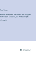 Woman Triumphant; The Story of Her Struggles for Freedom, Education, and Political Rights