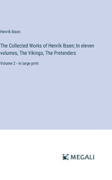 Collected Works of Henrik Ibsen; In eleven volumes, The Vikings, The Pretenders: Volume 2 - in large print