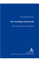 Die Freiwillige Gesellschaft: Ueber Das Ehrenamt in Deutschland(German)