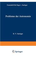 Probleme Der Astronomie: Festschrift Für Hugo V. Seeliger Dem Forscher Und Lehrer Zum Fünfundsiebzigsten Geburtstage