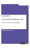 Obst und Gemüse sind gesund - oder?