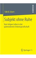 Subjekt ohne Ruhe: Vom tätigen Leben in der spätmodernen Arbeitsgesellschaft