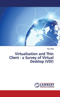 Virtualisation and Thin Client - a Survey of Virtual Desktop (VDI)