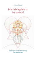 Maria Magdalena ist zurück!: Der Beginn mit der Aktivierung der drei Herzen