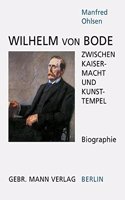 Wilhelm Von Bode: Zwischen Kaisermacht Und Kunstempel