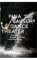 Pina Bausch's Dance Theater – Company, Artistic Practices, and Reception: Company, Artistic Practices, and Reception