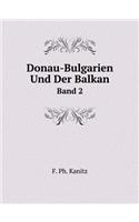 Donau-Bulgarien Und Der Balkan Band 2