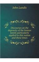 Discourses on the Depravity of the Human Family Particularly Applied to This Nation and These Times