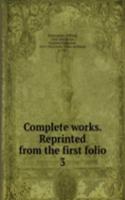 Complete works. Reprinted from the first folio