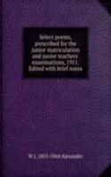 Select poems, prescribed for the junior matriculation and junior teachers' examinations, 1911. Edited with brief notes