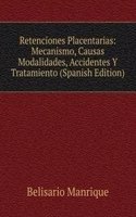 Retenciones Placentarias: Mecanismo, Causas Modalidades, Accidentes Y Tratamiento (Spanish Edition)