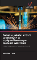Badanie jakosci czesci uzyskanych w zoptymalizowanym procesie wiercenia