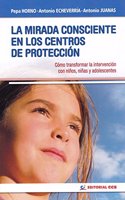 La mirada consciente en los centros de proteccion: Como transformar la intervencion con ninos, ninas y adolescentes