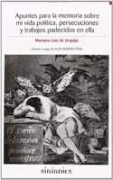 Apuntes para la memoria sobre mi vida politica, persecuciones y trabajos padecidos en ella (Spanish Edition)