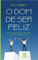 O Dom de Ser Feliz: Como AlcanÃ§ar Tamanha Felicidade, Que NÃ£o Se Pode Exprimir