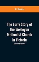 The Early Story of the Wesleyan Methodist Church in Victoria