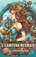Steampunk Mermaid Coloring Book: 100+ Coloring Pages of Awe-inspiring for Stress Relief and Relaxation