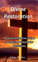 Divine restoration: A Comprehensive Guide to Healing Prayers for Christians