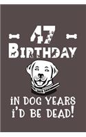 47 Birthday - In Dog Years I'd Be Dead!